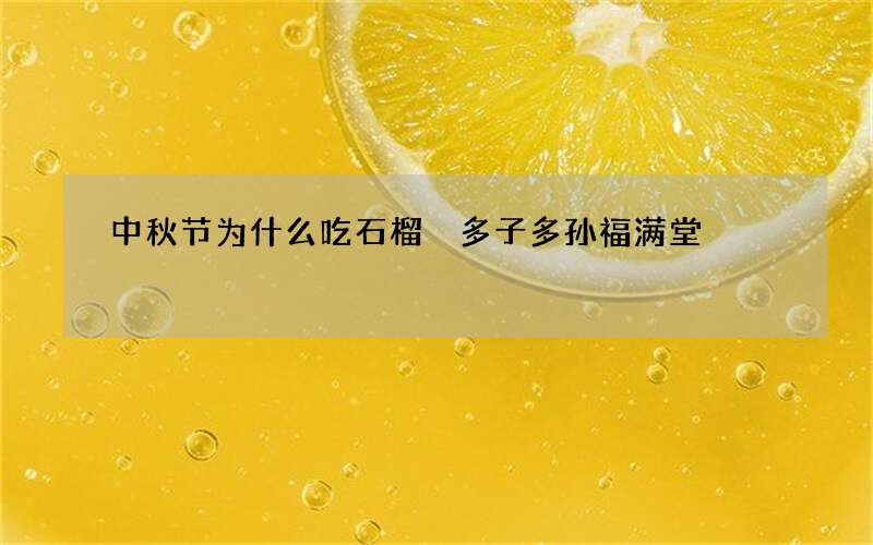 中秋节为什么吃石榴 多子多孙福满堂